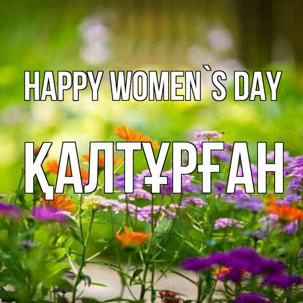 Greetings card с именем, ҚАЛТҰРҒАН happy women`s day цветы Greetings with text for free download 